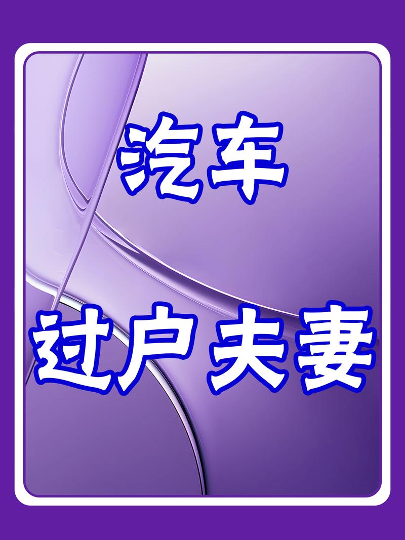 夫妻车牌过户,轻松实现爱车传承!